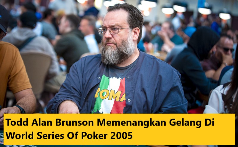 Todd Alan Brunson Memenangkan Gelang Di World Series Of Poker 2005